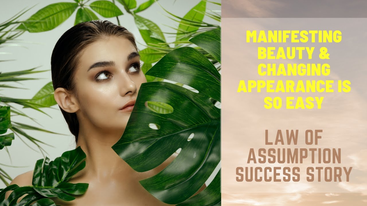 Manifesting Beauty & Changing Appearance Is So Easy ~ Law Of Assumption Success Story