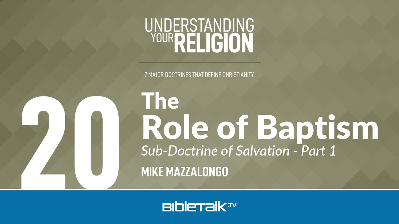 The Role of Baptism: The Sub-Doctrine of Salvation - Part 1 – Mike Mazzalongo | BibleTalk.tv