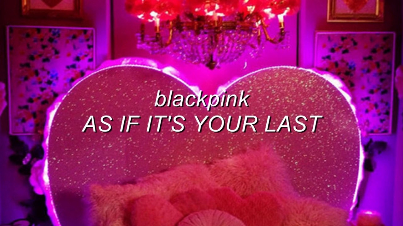 blackpink - as if it's your last but you’re in a bathroom at a party!