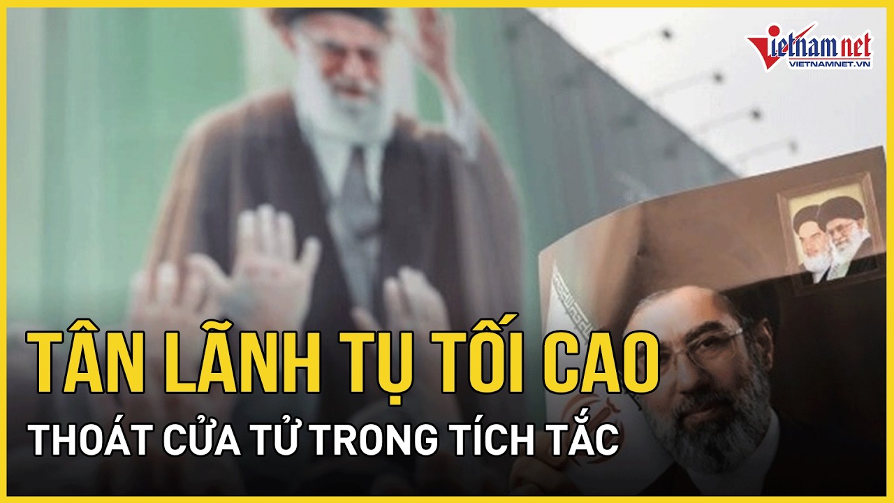 Tân lãnh tụ tối cao Iran thoát khỏi 