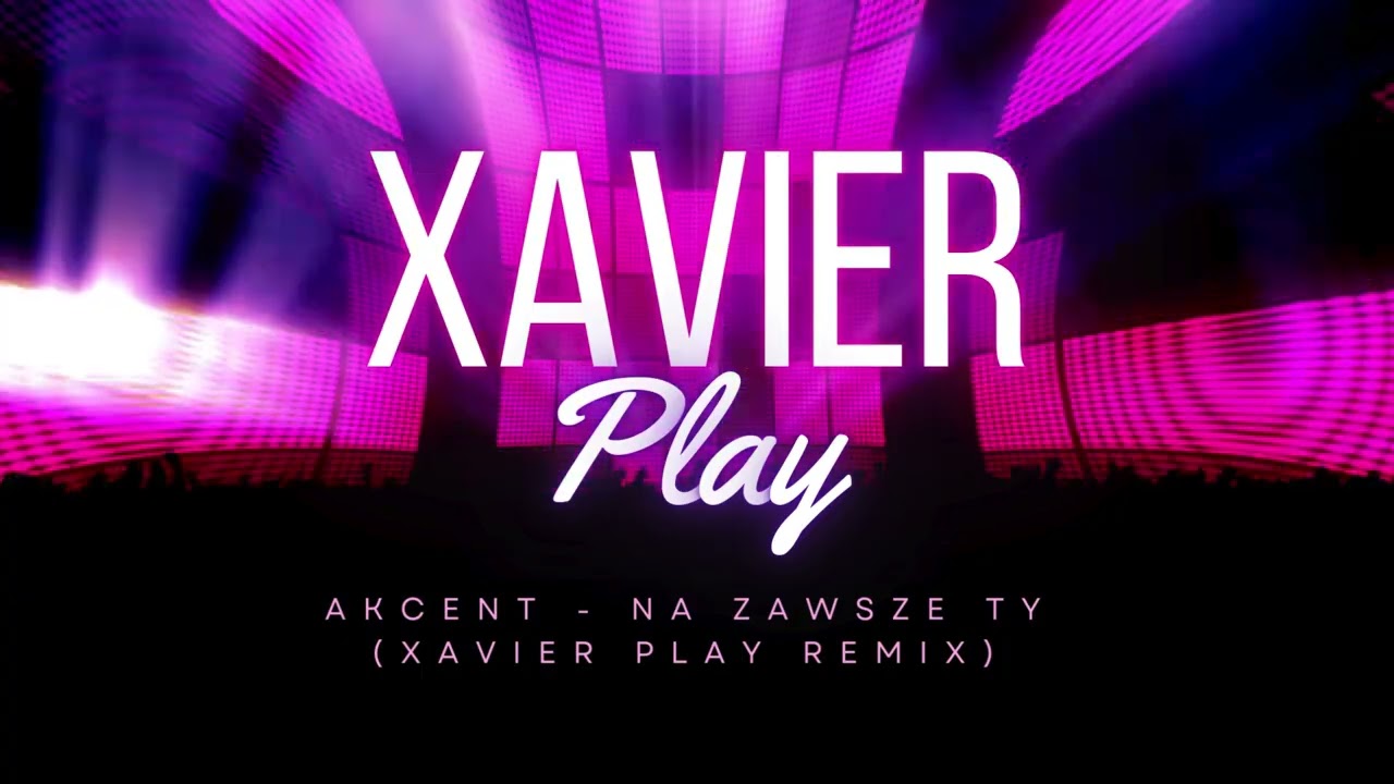 Akcent - Na zawsze Ty (XAVIER PLAY REMIX)