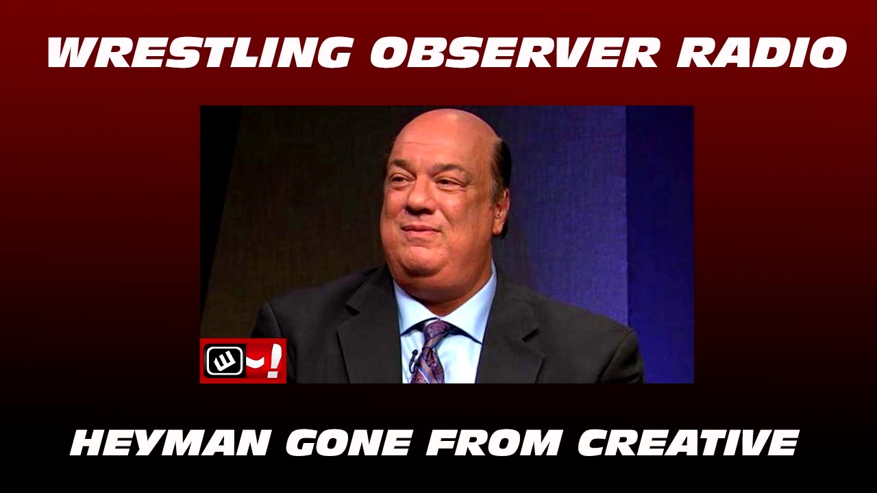 Paul Heyman gone from WWE creative: Wrestling Observer Radio