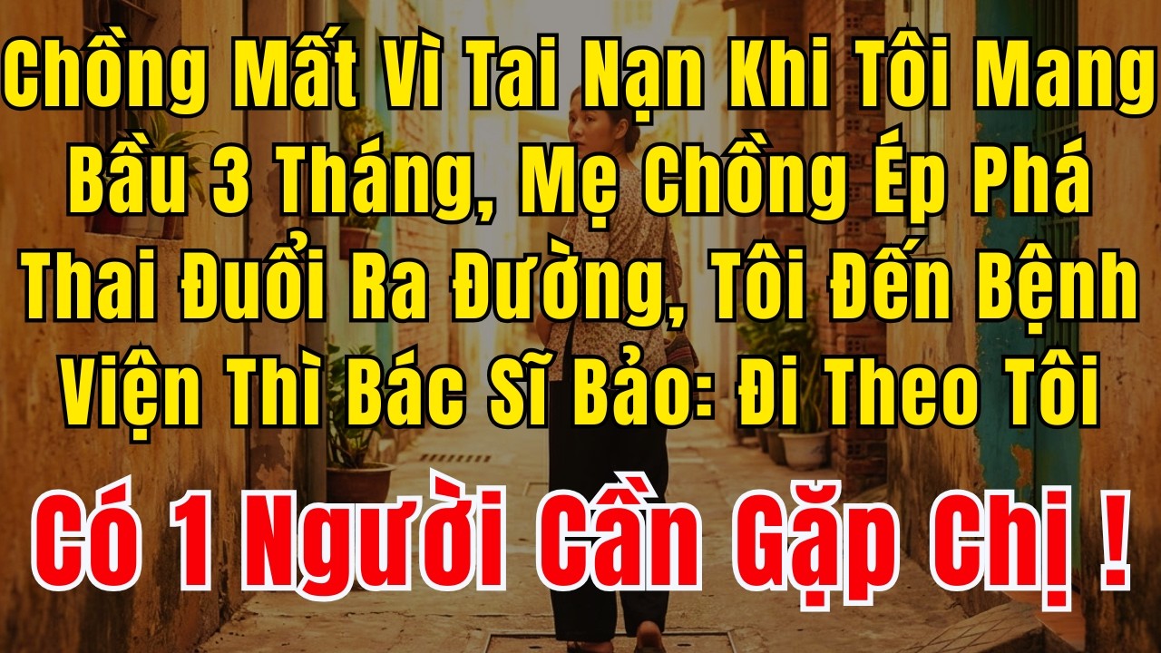 Chồng Mất Vì Tai Nạn Khi Tôi Mang Bầu 3 Tháng, Mẹ Chồng Ép Tôi Phá Thai Rồi Đuổi Ra Đường