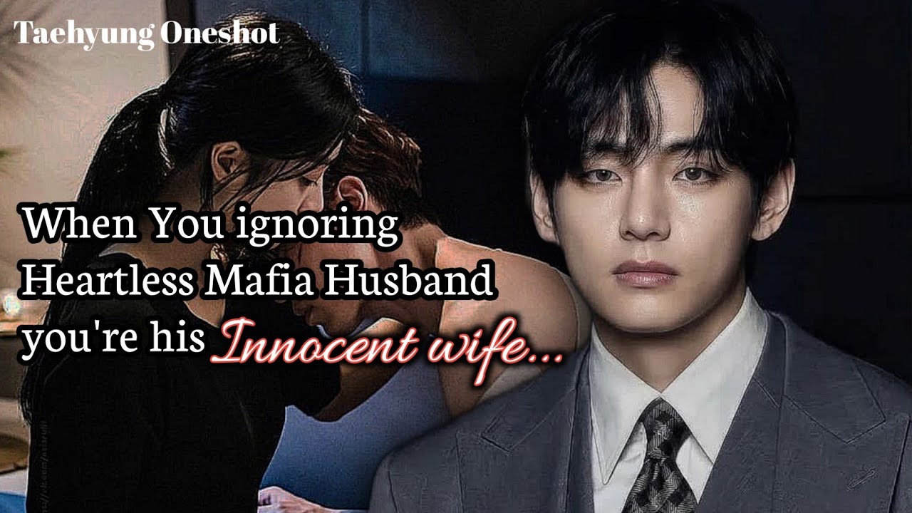 When You ignoring Heartless Mafia Husband you're his Innocent wife | KTH ONESHOT 