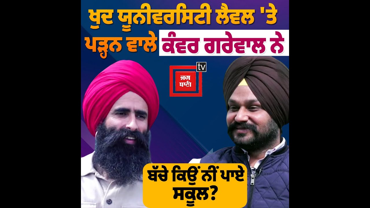 ਖੁਦ ਯੂਨੀਵਰਸਿਟੀ ਲੈਵਲ 'ਤੇ ਪੜ੍ਹਨ ਵਾਲੇ ਕੰਵਰ ਗਰੇਵਾਲ ਨੇ ਬੱਚੇ ਕਿਉਂ ਨੀਂ ਪਾਏ ਸਕੂਲ?