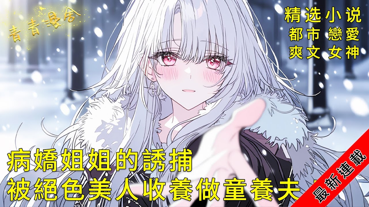 【已完结】《病嬌姐姐的極致誘捕，被絕色美人收養做童養夫！》十八歲那夜，她咬破我脖頸呢喃：