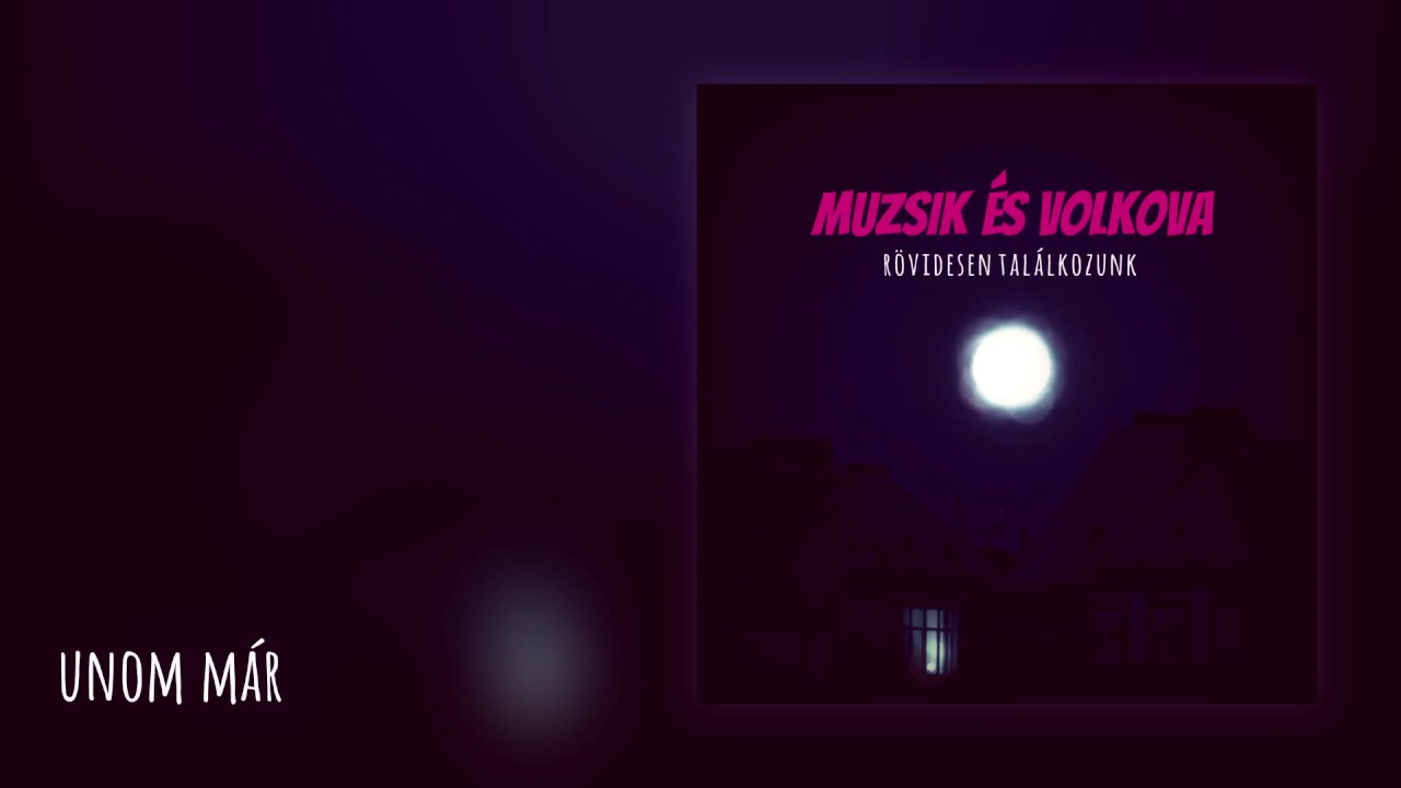 Muzsik és Volkova - Unom már