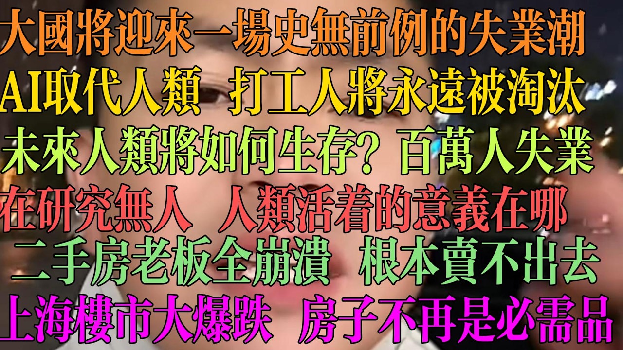 大国将迎来一场史无前例的失业潮 AI取代人类 打工人将被永远淘汰 未来人类将如何生存？百万人失业 全在研究无人 人类活着的意义在哪？二手房老板全崩溃 根本卖不出去，上海楼市大爆跌。 #中国