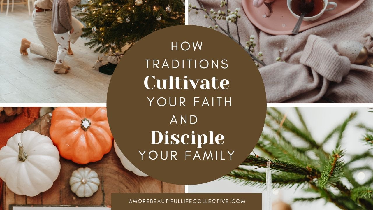 How Traditions Cultivate Your Faith and Disciple Your Family
