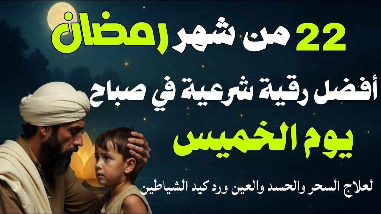 أفضل رقية شرعية في صباح يوم الخميس22 من شهر رمضان لعلاج الحسد والسحر والعين وتحصين البيت والأولاد