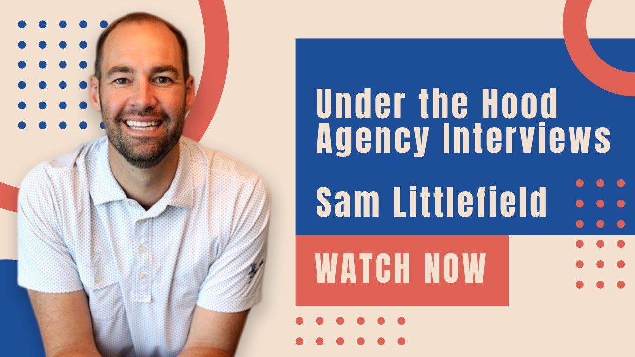 Under The Hood Agency Interviews: Sam Littlefield (The Littlefield Agency)