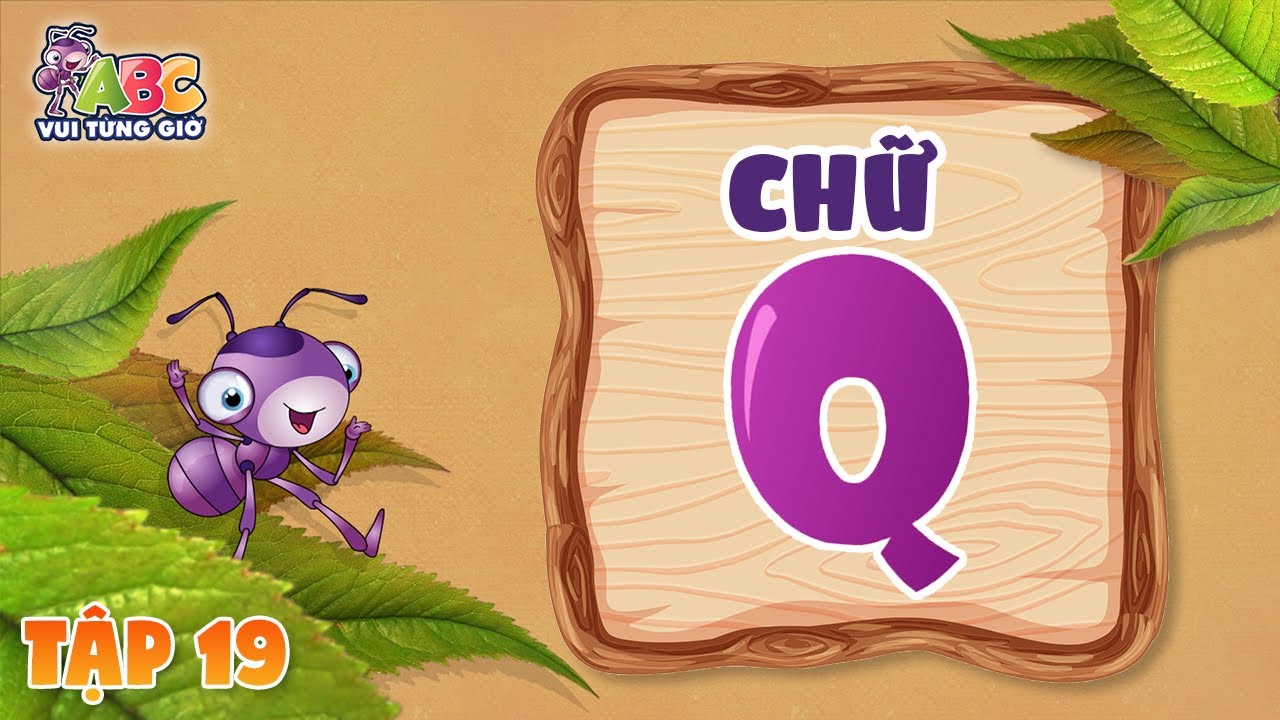 HỌC CHỮ Q | ABC Vui từng giờ Tập 19 | Bé làm quen với bảng chữ cái tiếng Việt
