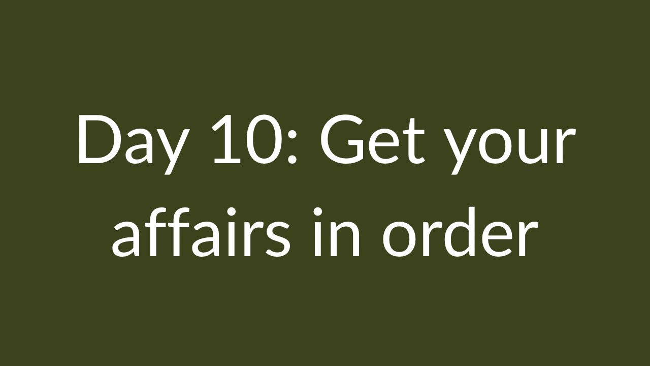 Day 10: Get your affairs in order