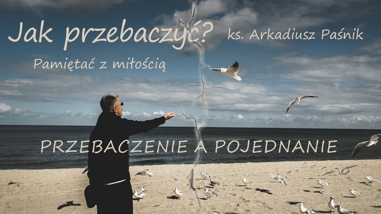 Ks. Arkadiusz Paśnik. Jak przebaczyć? 3. Przebaczenie a pojednanie.