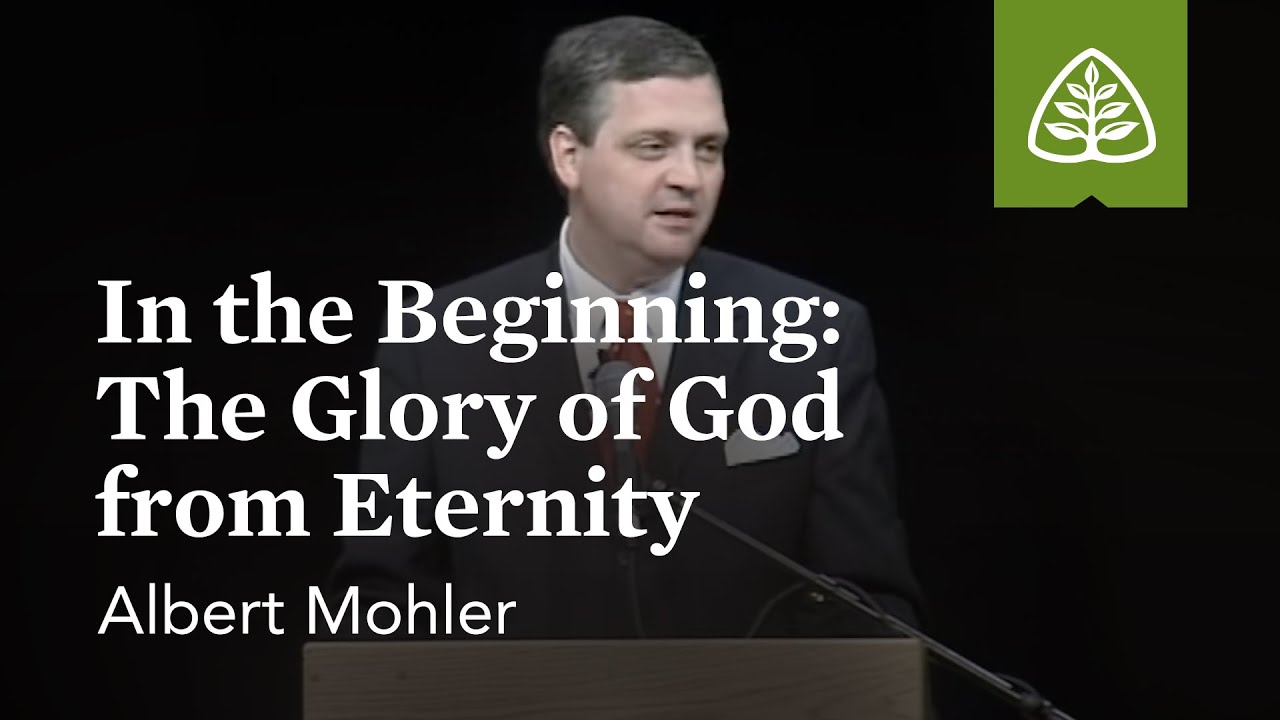 Albert Mohler: In the Beginning: The Glory of God from Eternity