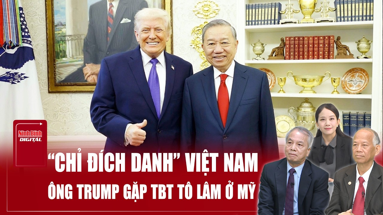 Chuyên gia: Ông Trump “chỉ đích danh” Việt Nam, Tổng Bí thư Tô Lâm đón tin vui ở Mỹ