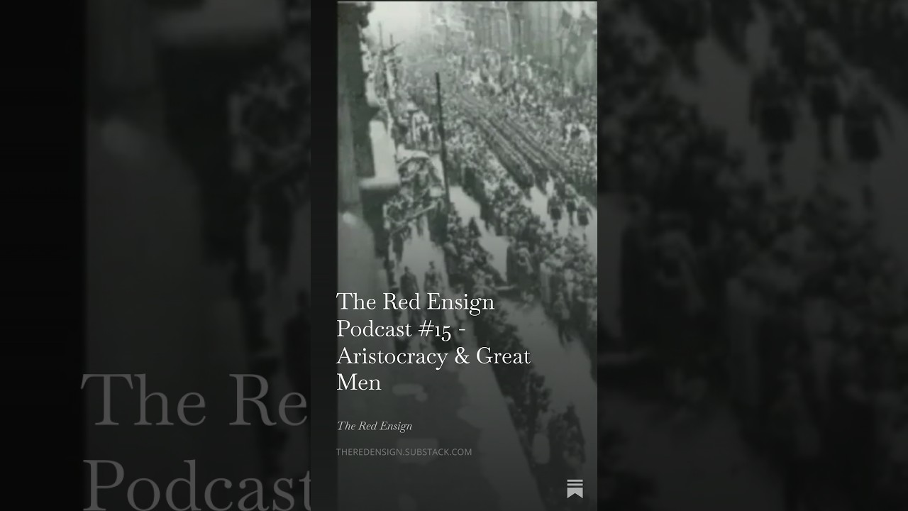 The Red Ensign Podcast #15 - Aristocracy & Great Men