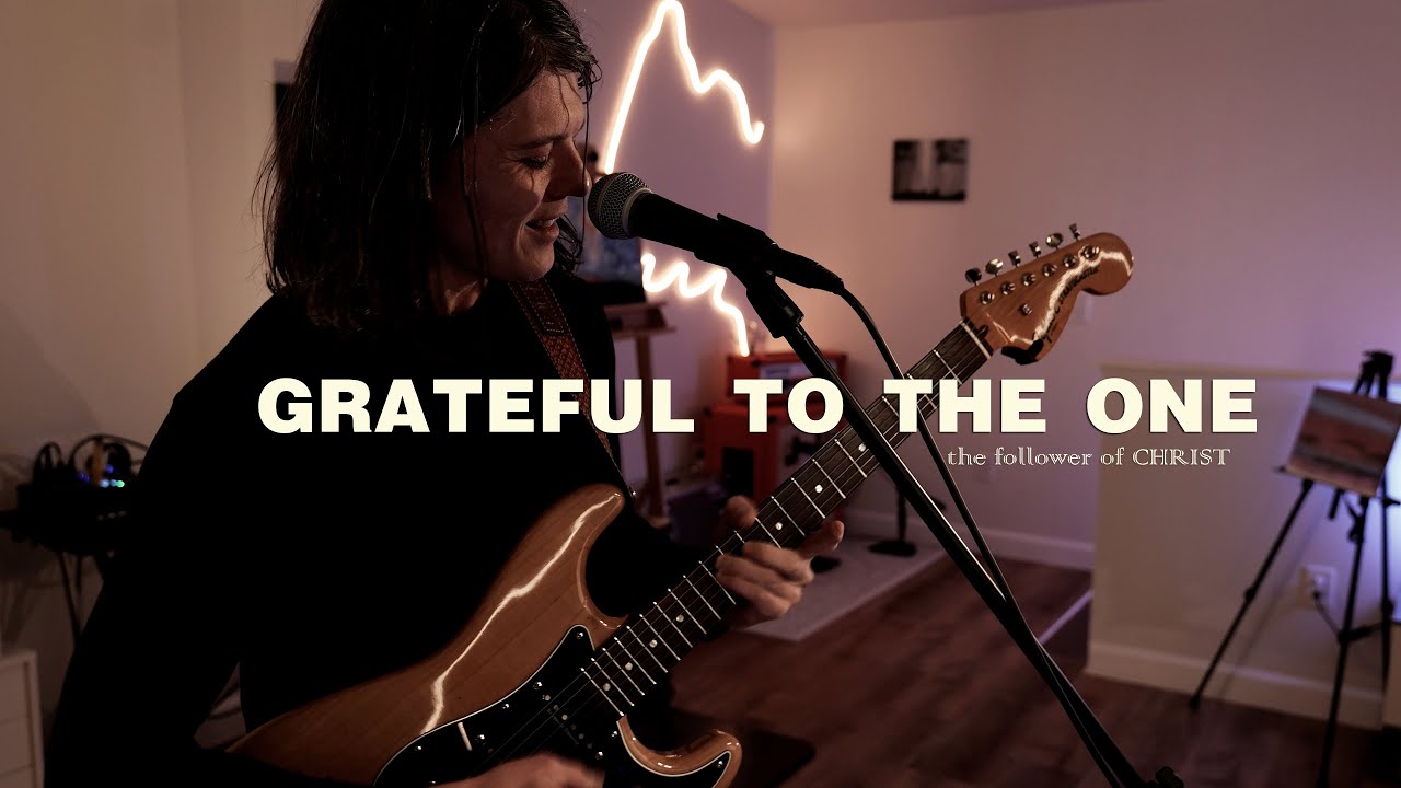 The Follower of Christ - Grateful to the One