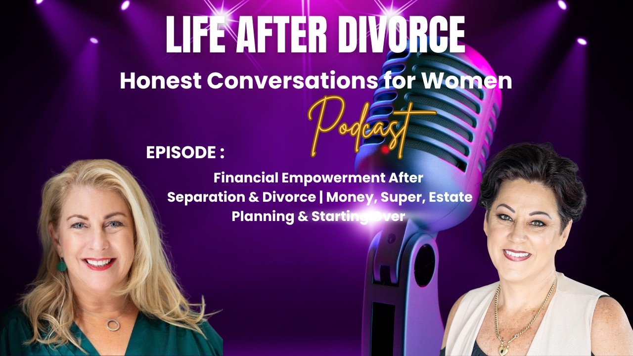 Financial Empowerment After Separation & Divorce | Money, Super, Estate Planning & Starting Over