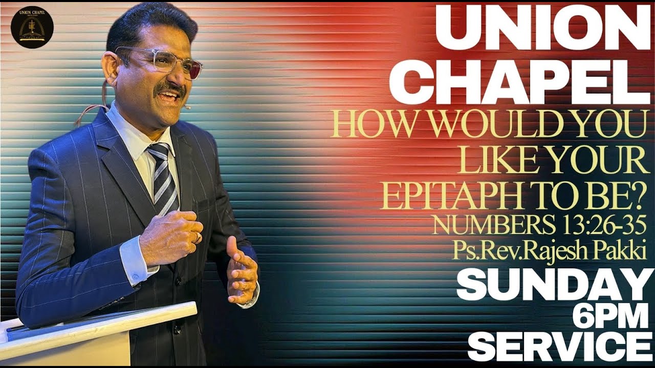 UNION CHAPEL - HOW WOULD YOU LIKE YOUR EPTAPH? TO BE? - BY. REV. RAJESH PAKKI [1ST MARCH 2026]