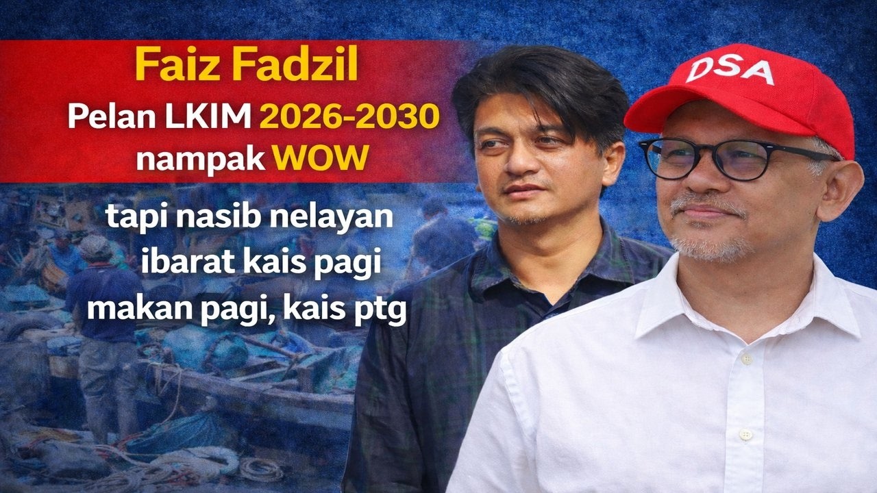 Faiz Fadzil pelan LKIM 2026-2030 nampak wow tapi nasib nelayan ibarat kais pagi makan pagi, kais ptg