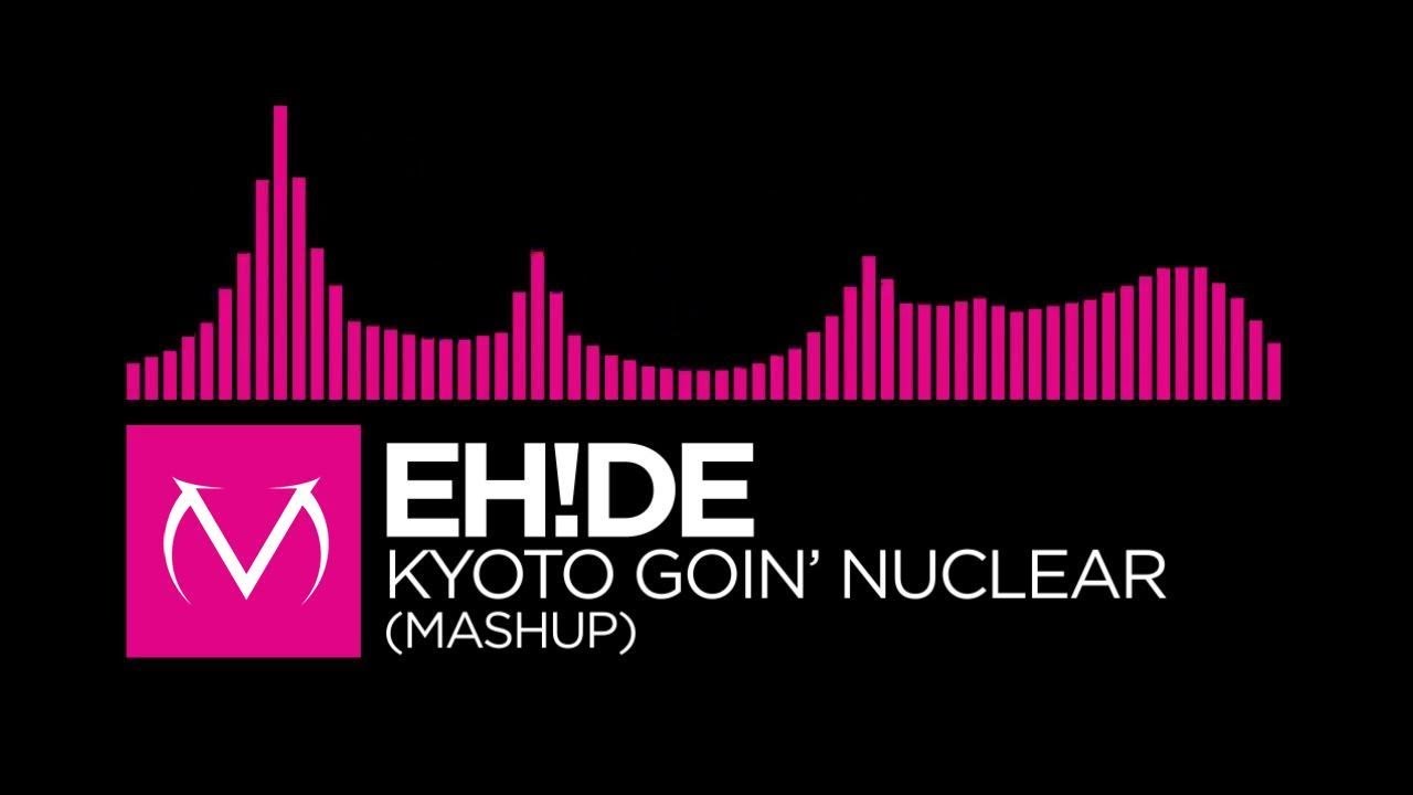 [Drumstep] - EH!DE - Kyoto Goin' Nuclear (Mashup) [Free Download]