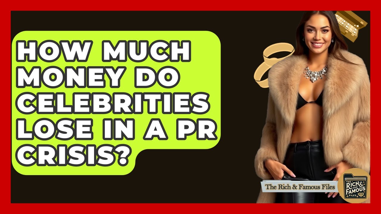 How Much Money Do Celebrities Lose In A PR Crisis? - The Rich And Famous Files
