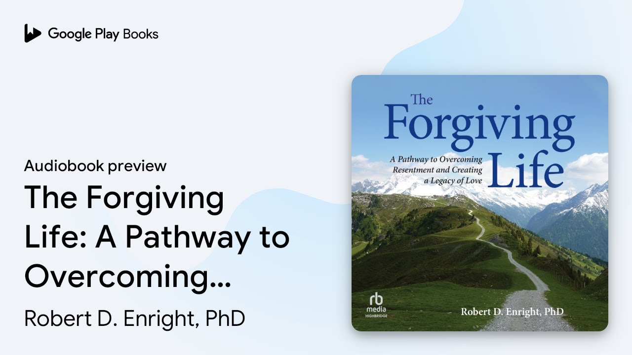 The Forgiving Life: A Pathway to Overcoming… by Robert D. Enright, PhD · Audiobook preview