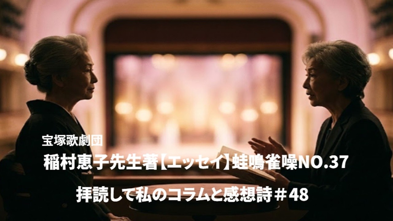 稲村恵子先生著【エッセイ】蛙鳴雀噪No.37を拝読して私のコラムと感想詩＃48　宝塚歌劇団