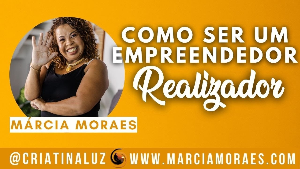 M&aacute;rcia Moraes: Como ser um Empreendedor Realizador? #CriaTiNaLuz