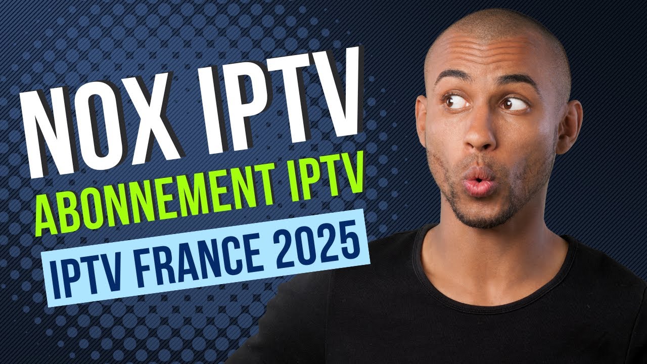 🔥 Top 3 NOX IPTV 2025 – IPTV Fiable, Meilleur IPTV & Elon IPTV Sans Coupure