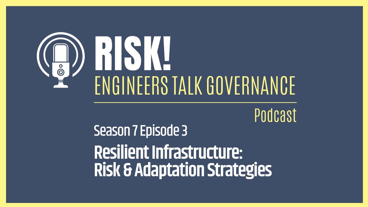 Resilient Infrastructure, Risk & Adaptation Strategies | Risk! Engineers Talk Governance Podcast