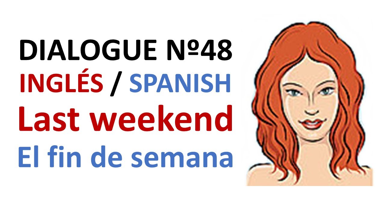 Dialogue 48 - Inglés Spanish - Last weekend - El fin de semana pasado
