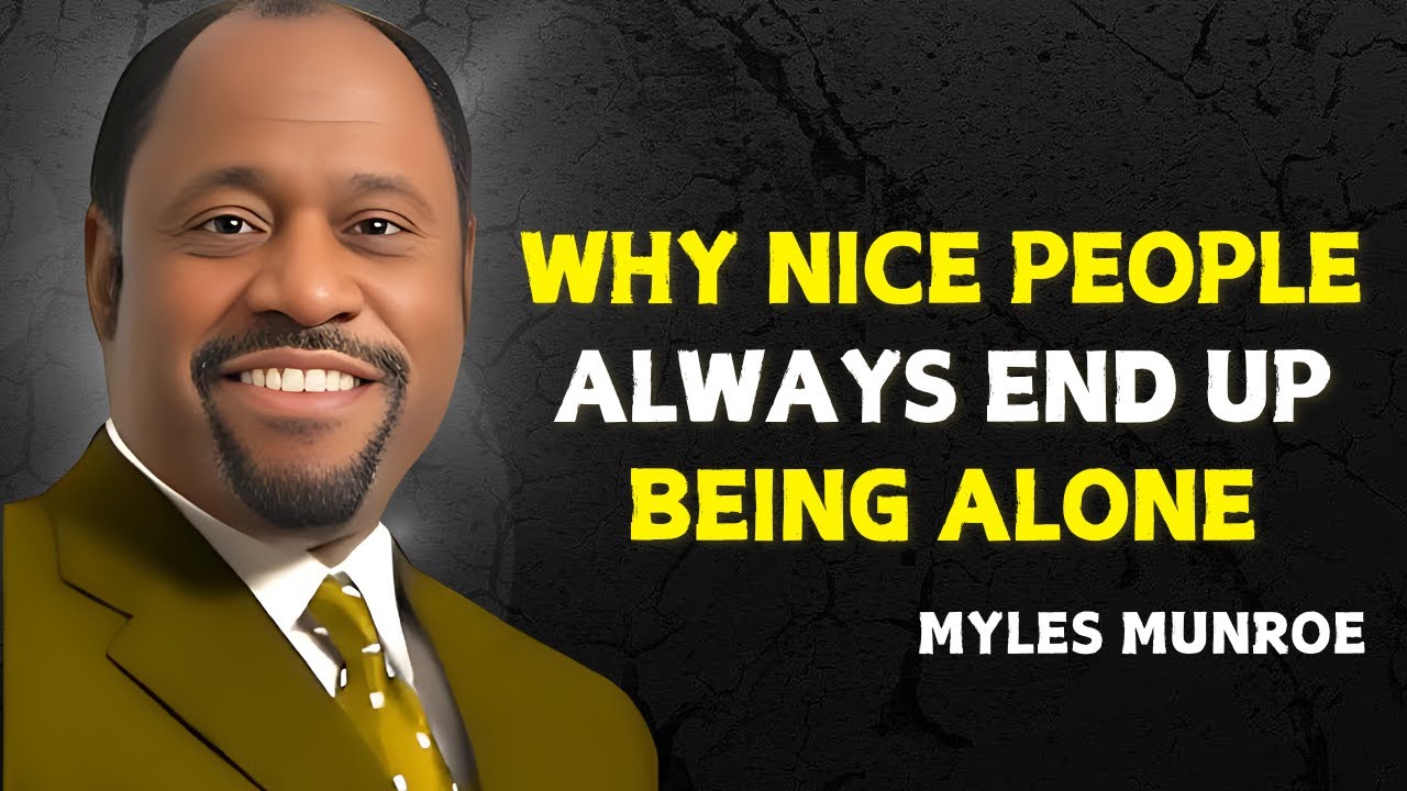 WHY NICE PEOPLE ALWAYS END UP BEING ALONE - Myles Munroe Motivational Speech