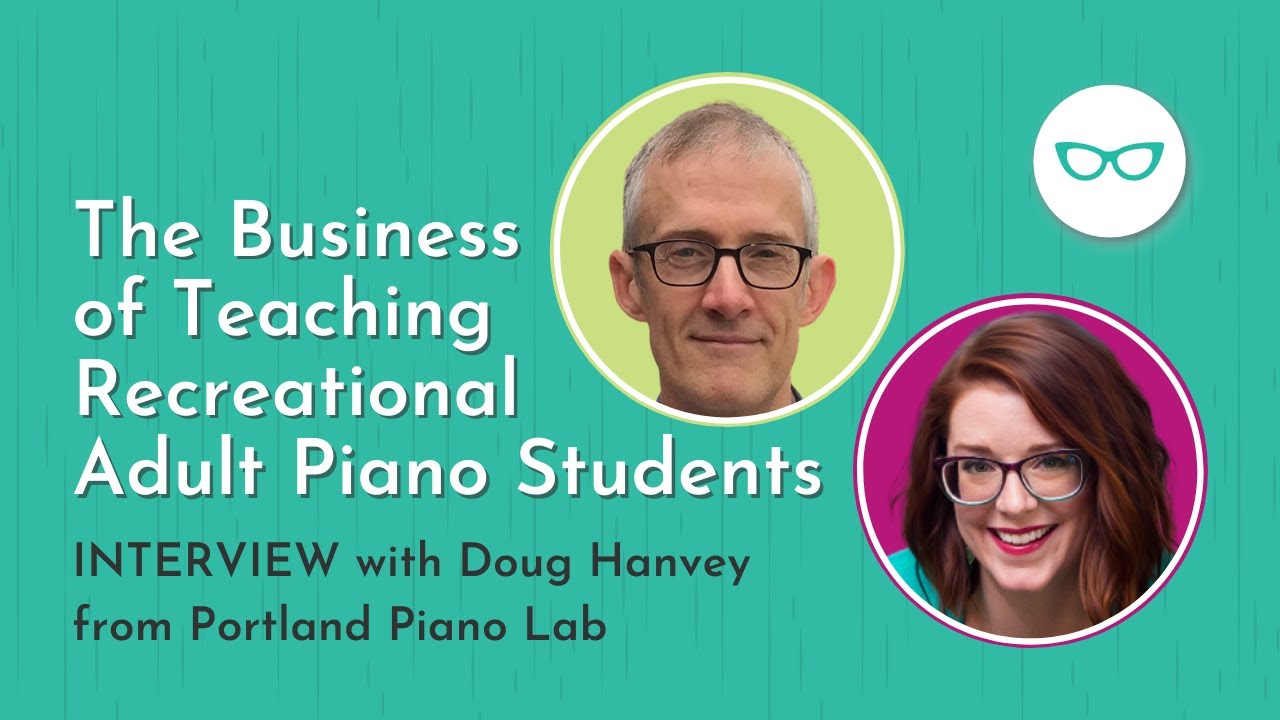 The Business of Teaching Recreational Adult Piano Students with Doug Hanvey