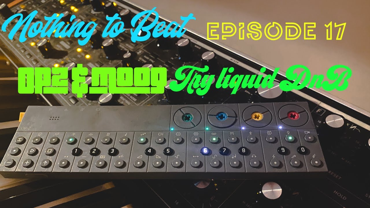 Nothing to Beat Episode 17 - OP-Z & Moog Try Liquid DnB