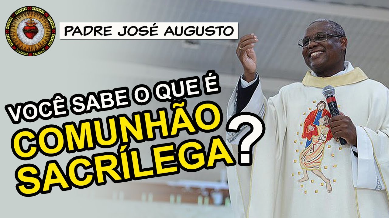 Você sabe o que é uma COMUNHÃO SACRÍLEGA? - Padre José Augusto