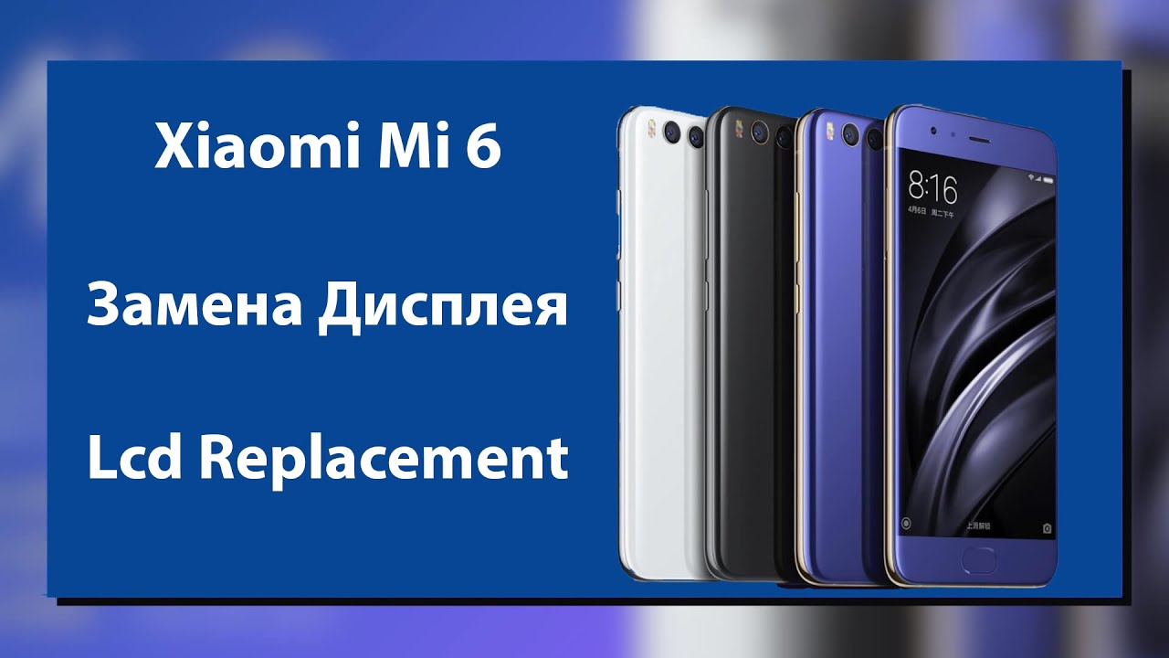 Замена Дисплея Xiaomi Mi6 | Как Заменить Дисплей Xiaomi Mi6, Lcd Replacement Xiaomi Mi6