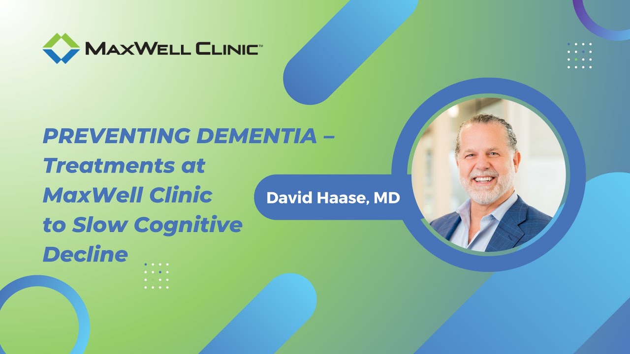 Preventing Dementia: Treatments at MaxWell Clinic to Slow Cognitive Decline with Dr. David Haase
