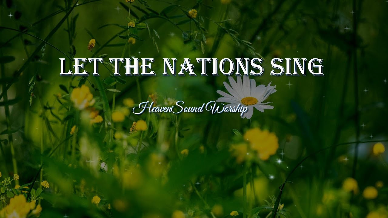 Let the Nations Sing | Worship Anthem of Global Revival & Unity | Christian Music 2025