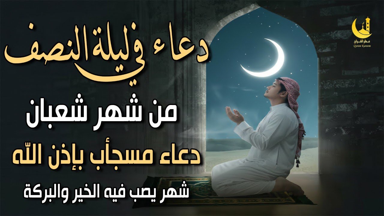 دعاء فى ليلة النصف من شعبان | اللهم اكتب لنا المغفرة والفرج والرزق والشفاء وراحة القلب بإذن الله