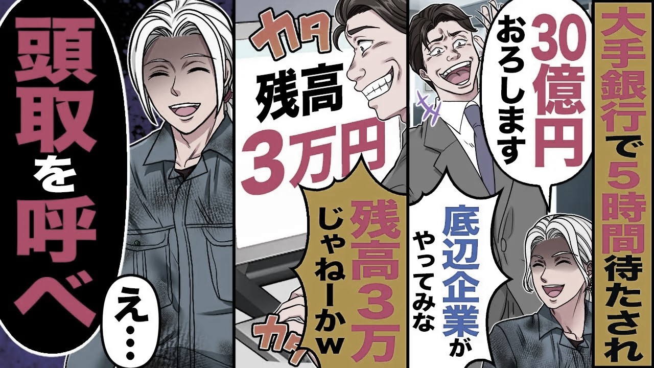 【スカッと】大手銀行で5時間待たされ「30億円おろします」銀行員「底辺企業がやってみなｗ」「残高3万じゃねーかｗ」→俺「頭取を呼べ」【漫画】【アニメ】【スカッとする