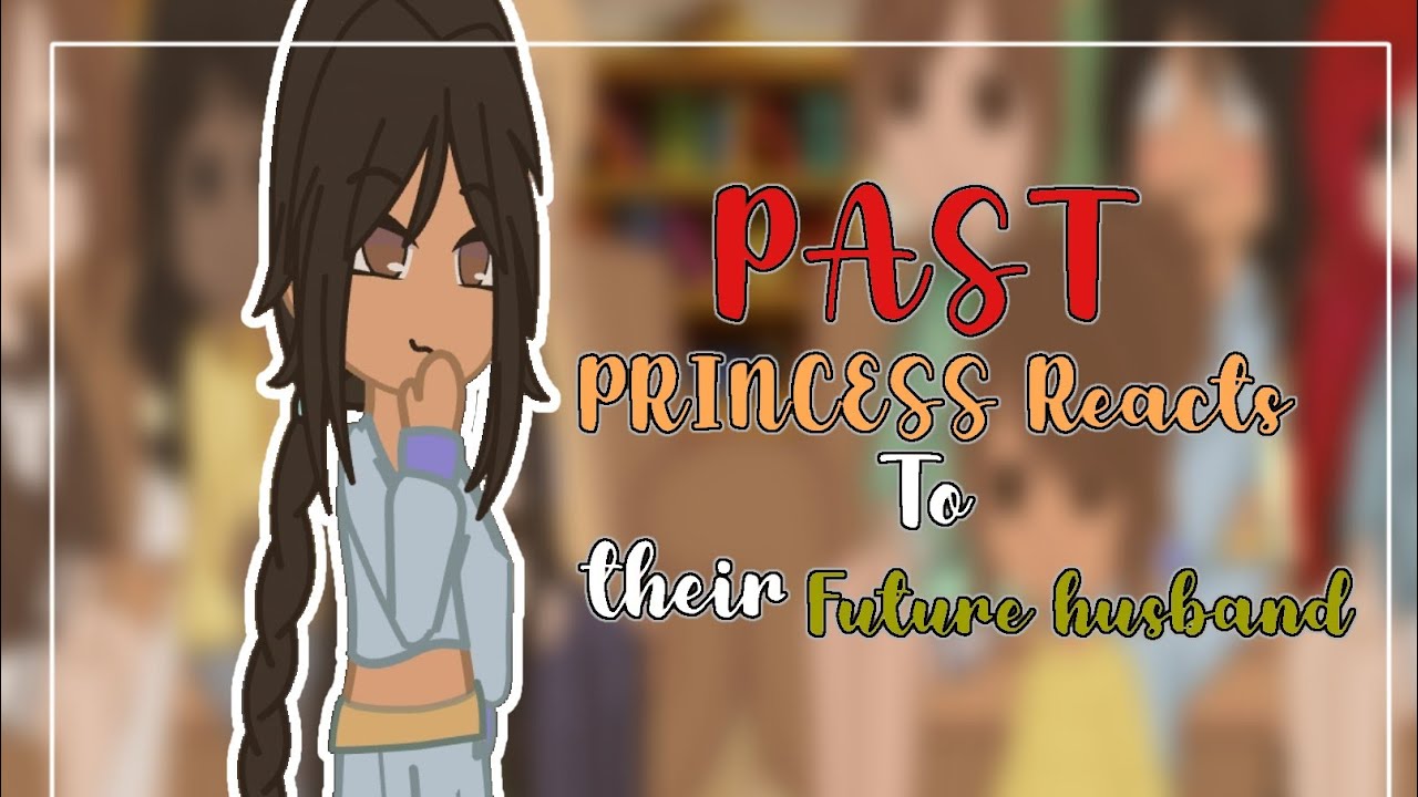 Past Princess Reacts to their future husband (Happy 14k Subs🥳🥳) // Mellaxhy