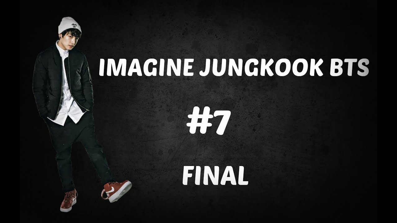 Imagine Jungkook BTS #7 (FINAL)
