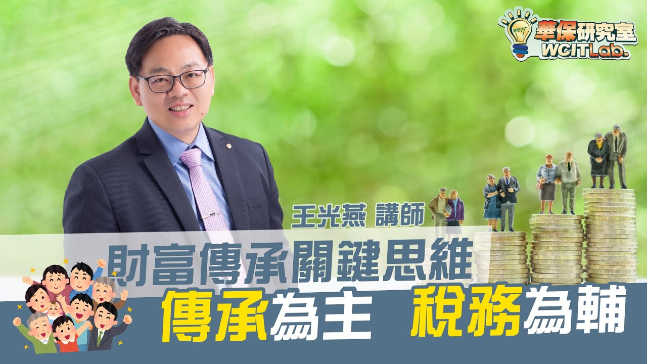 【華保研究室┃WCIT Lab.】EP.71 財富傳承關鍵思維—傳承為主．稅務為輔  ft. 王光燕
