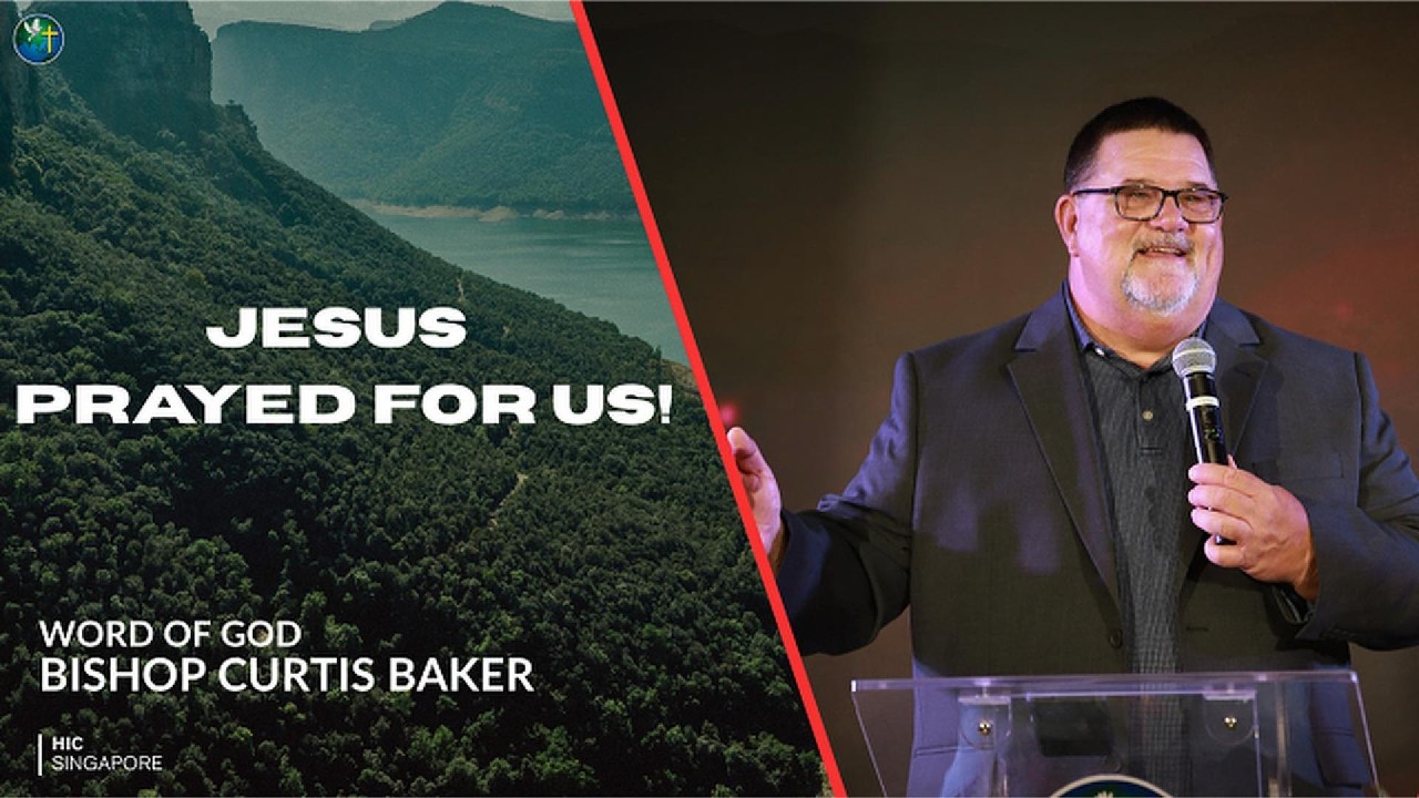 Jesus Prayed for us | Bishop Curtis Baker | HIC Singapore