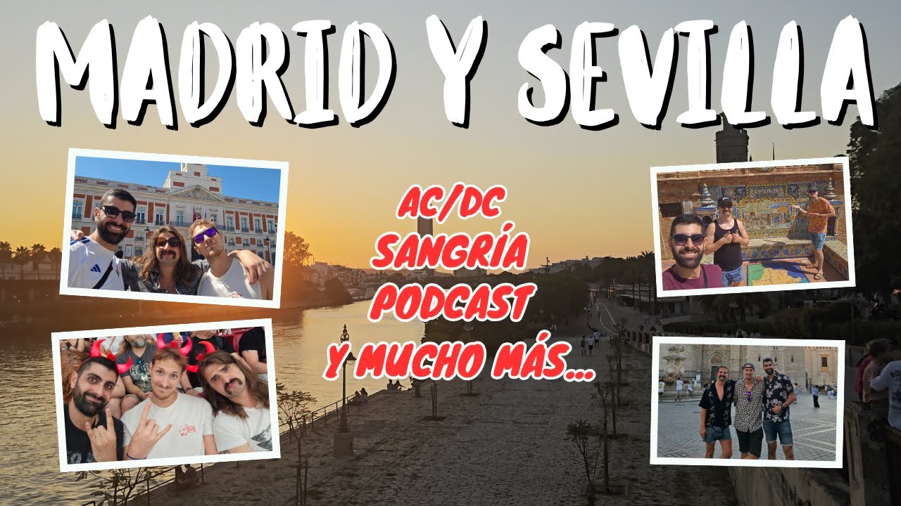 Madrid y Sevilla: ACDC, Sangría, Podcast y mucho más.