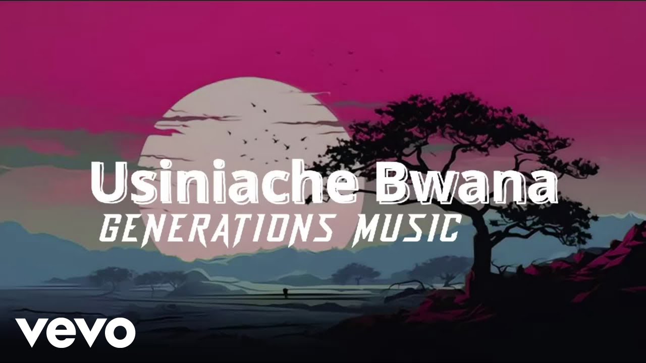Generations music - USINIACHE BWANA (Lyric Video)