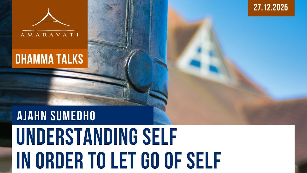 Understanding Self in Order to Let Go of Self | Ajahn Sumedho | 27.12.2025