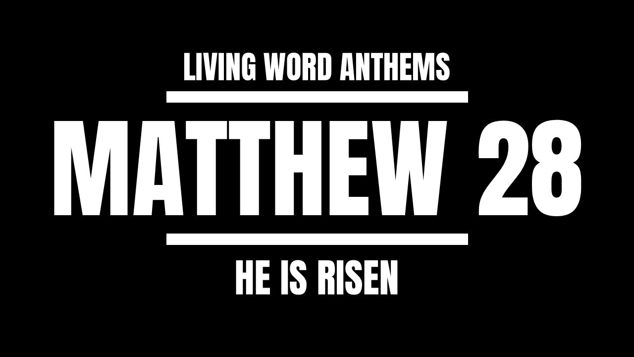 Matthew 28 — He Is Risen (Resurrection Victory Song)